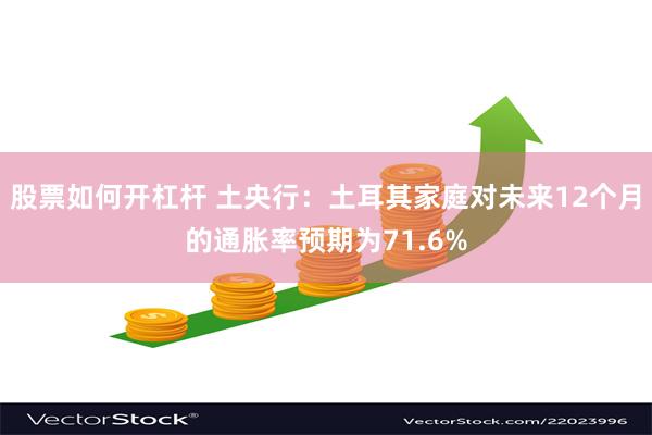 股票如何开杠杆 土央行：土耳其家庭对未来12个月的通胀率预期为71.6%