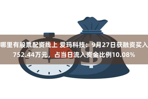 哪里有股票配资线上 爱玛科技：9月27日获融资买入752.44万元，占当日流入资金比例10.08%