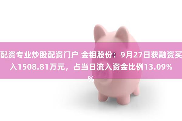 配资专业炒股配资门户 金钼股份：9月27日获融资买入1508.81万元，占当日流入资金比例13.09%