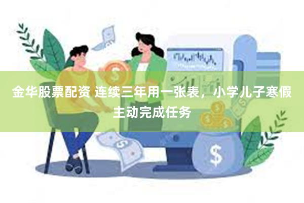 金华股票配资 连续三年用一张表，小学儿子寒假主动完成任务